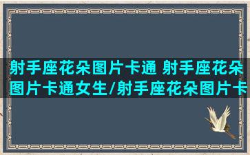 射手座花朵图片卡通 射手座花朵图片卡通女生/射手座花朵图片卡通 射手座花朵图片卡通女生-我的网站